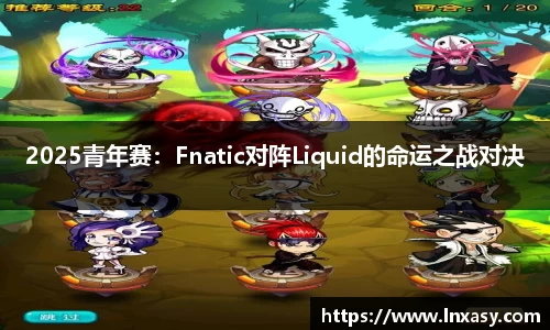 2025青年赛：Fnatic对阵Liquid的命运之战对决